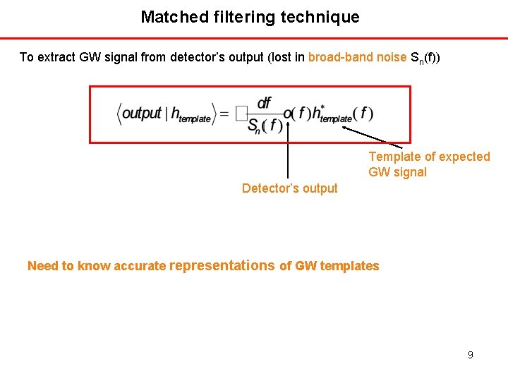 Matched filtering technique To extract GW signal from detector’s output (lost in broad-band noise