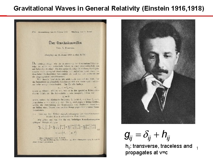 Gravitational Waves in General Relativity (Einstein 1916, 1918) hij: transverse, traceless and propagates at