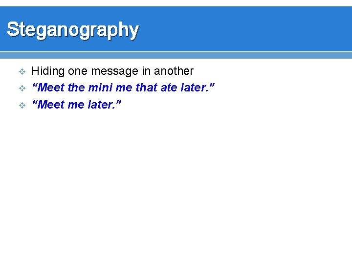 Steganography v v v Hiding one message in another “Meet the mini me that