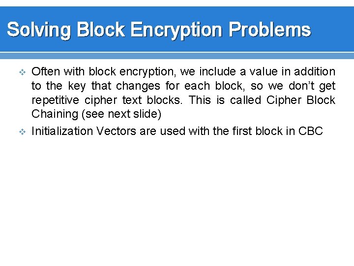 Solving Block Encryption Problems v v Often with block encryption, we include a value