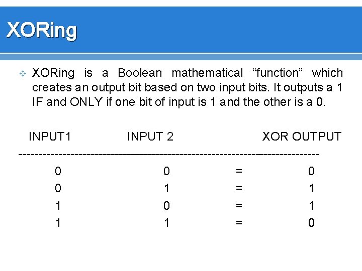 XORing v XORing is a Boolean mathematical “function” which creates an output bit based