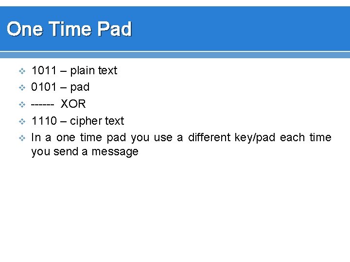 One Time Pad v v v 1011 – plain text 0101 – pad ------