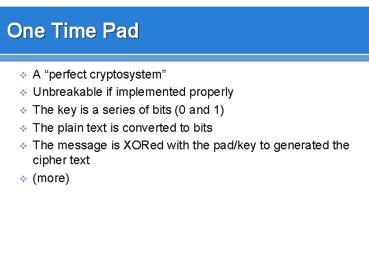 One Time Pad v v v A “perfect cryptosystem” Unbreakable if implemented properly The