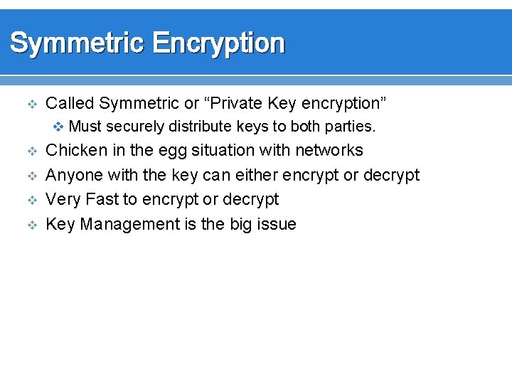 Symmetric Encryption v Called Symmetric or “Private Key encryption” v Must securely distribute keys