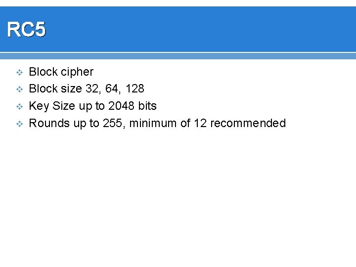 RC 5 v v Block cipher Block size 32, 64, 128 Key Size up