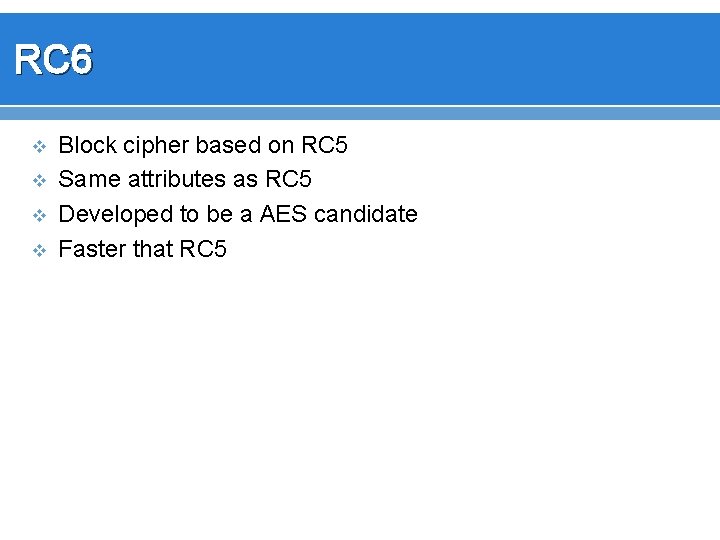 RC 6 v v Block cipher based on RC 5 Same attributes as RC