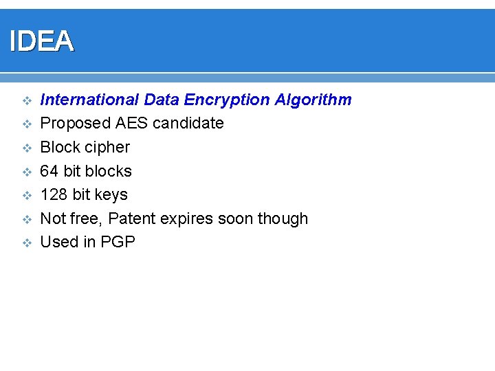 IDEA v v v v International Data Encryption Algorithm Proposed AES candidate Block cipher