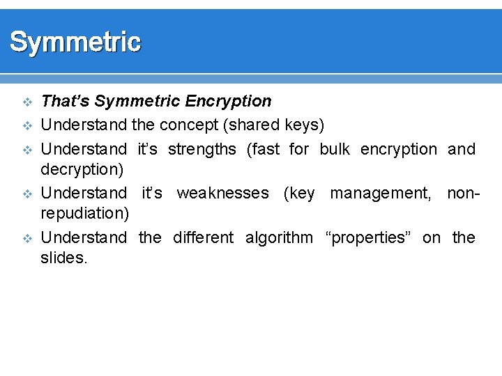 Symmetric v v v That’s Symmetric Encryption Understand the concept (shared keys) Understand it’s