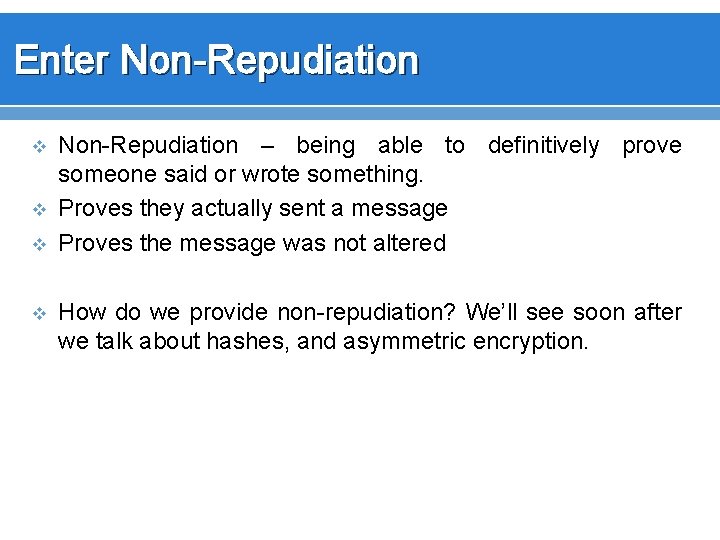 Enter Non-Repudiation v v Non-Repudiation – being able to definitively prove someone said or
