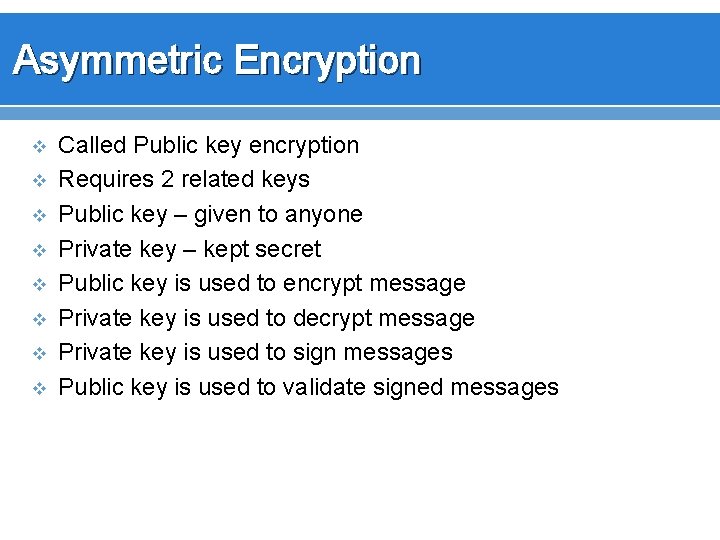 Asymmetric Encryption v v v v Called Public key encryption Requires 2 related keys