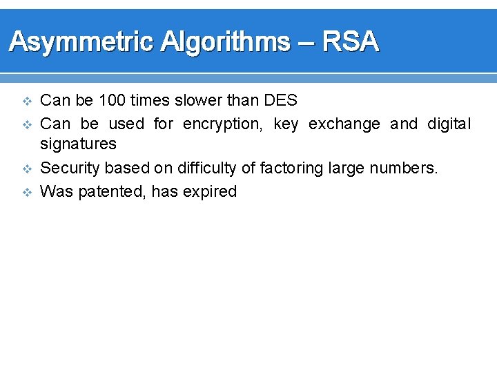 Asymmetric Algorithms – RSA v v Can be 100 times slower than DES Can
