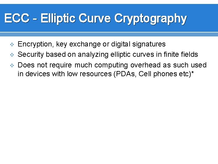ECC - Elliptic Curve Cryptography v v v Encryption, key exchange or digital signatures