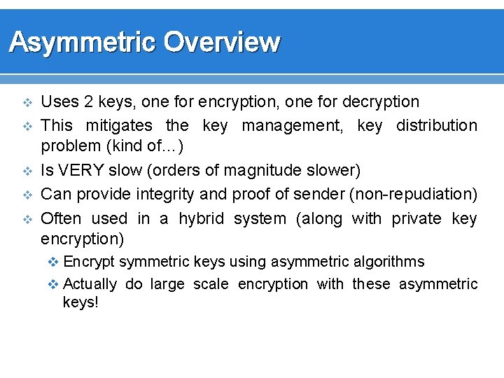 Asymmetric Overview v v v Uses 2 keys, one for encryption, one for decryption