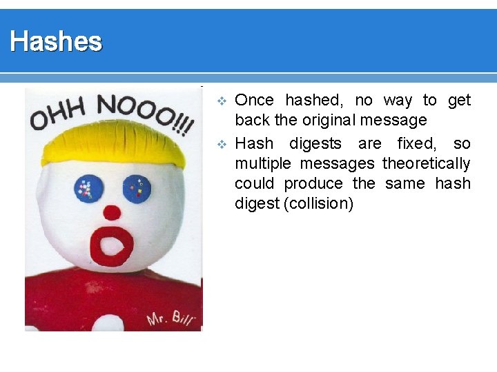 Hashes v v Once hashed, no way to get back the original message Hash