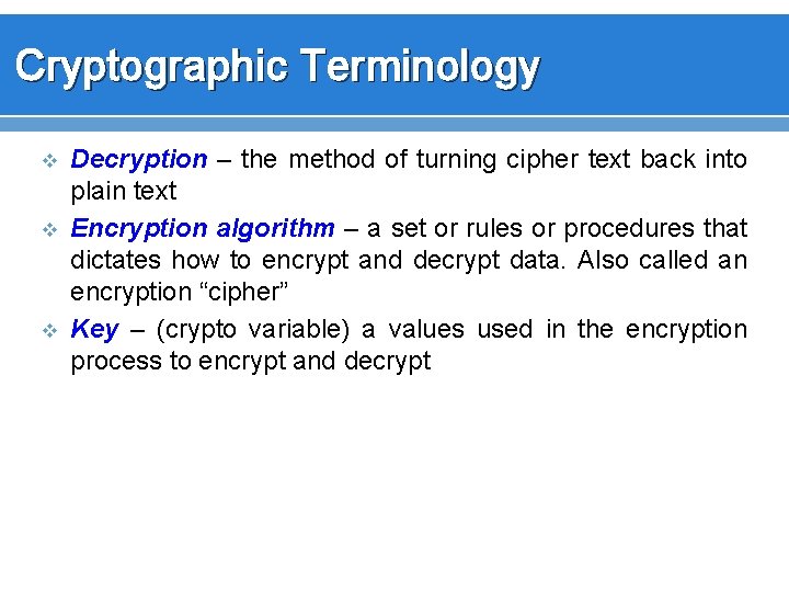 Cryptographic Terminology v v v Decryption – the method of turning cipher text back