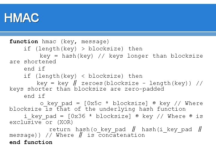 HMAC function hmac (key, message) if (length(key) > blocksize) then key = hash(key) //
