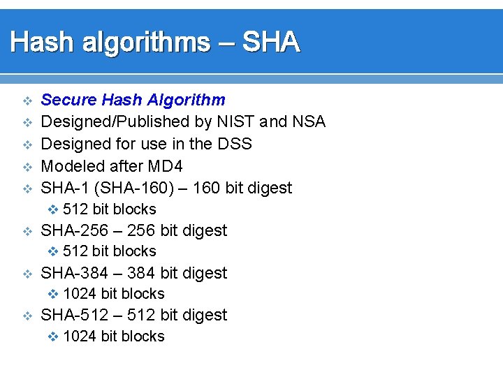 Hash algorithms – SHA v v v Secure Hash Algorithm Designed/Published by NIST and