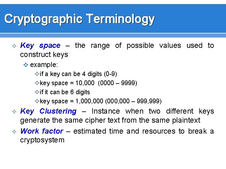 Cryptographic Terminology v Key space – the range of possible values used to construct