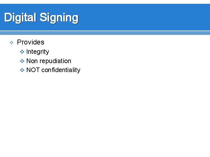 Digital Signing v Provides v Integrity v Non repudiation v NOT confidentiality 