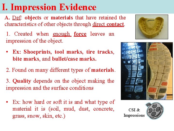 I. Impression Evidence A. Def: objects or materials that have retained the characteristics of