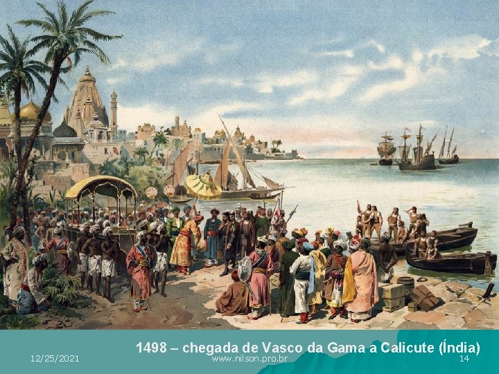 12/25/2021 1498 – chegada de Vasco da Gama a Calicute (Índia) www. nilson. pro.