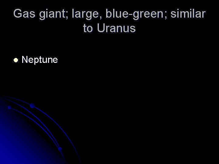 Gas giant; large, blue-green; similar to Uranus l Neptune 