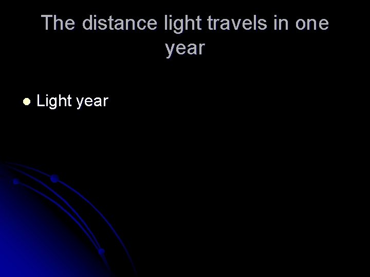 The distance light travels in one year l Light year 