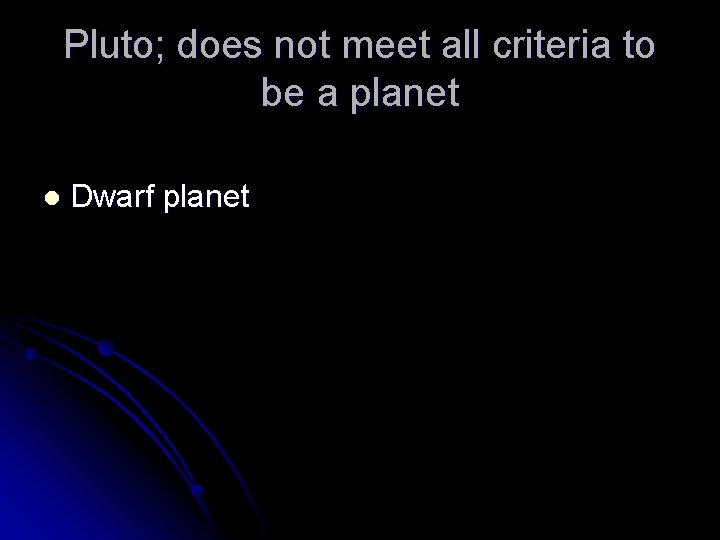 Pluto; does not meet all criteria to be a planet l Dwarf planet 