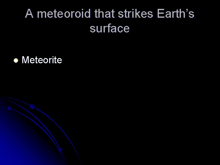 A meteoroid that strikes Earth’s surface l Meteorite 