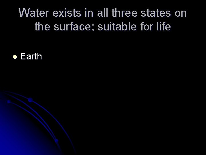 Water exists in all three states on the surface; suitable for life l Earth