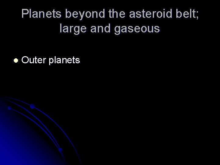 Planets beyond the asteroid belt; large and gaseous l Outer planets 