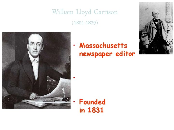William Lloyd Garrison (1801 -1879) • Massachusetts newspaper editor • • Founded in 1831