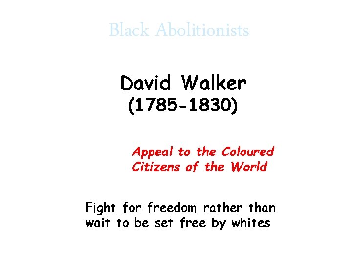 Black Abolitionists David Walker (1785 -1830) 1829 Appeal to the Coloured Citizens of the