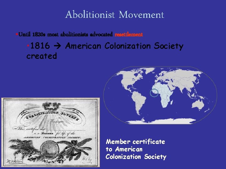 Abolitionist Movement • Until 1820 s most abolitionists advocated resettlement • 1816 American Colonization