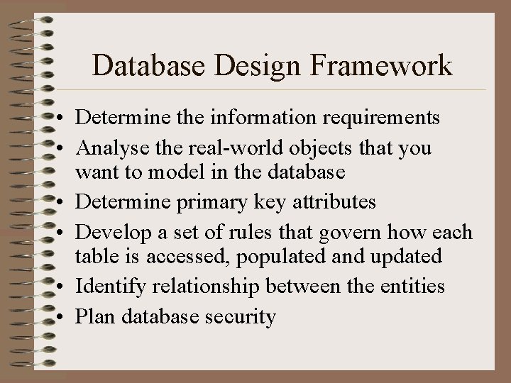 Database Design Framework • Determine the information requirements • Analyse the real-world objects that