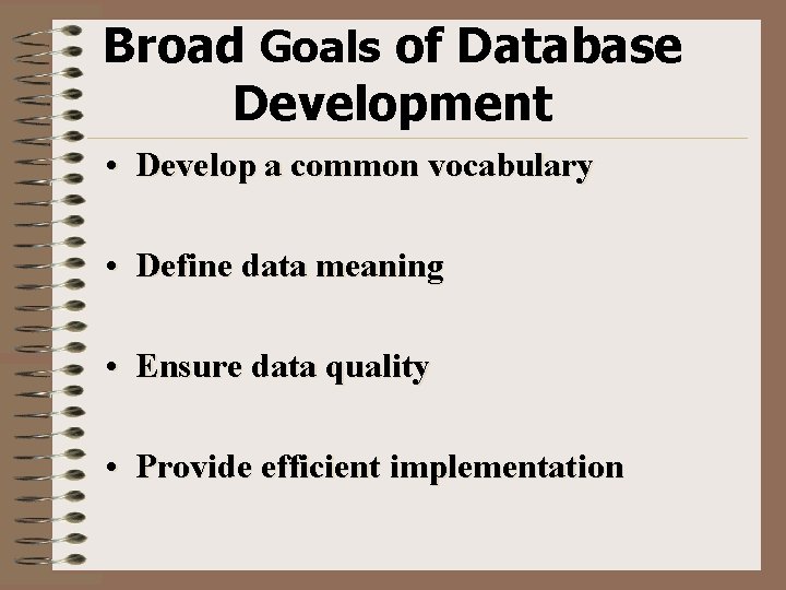 Broad Goals of Database Development • Develop a common vocabulary • Define data meaning