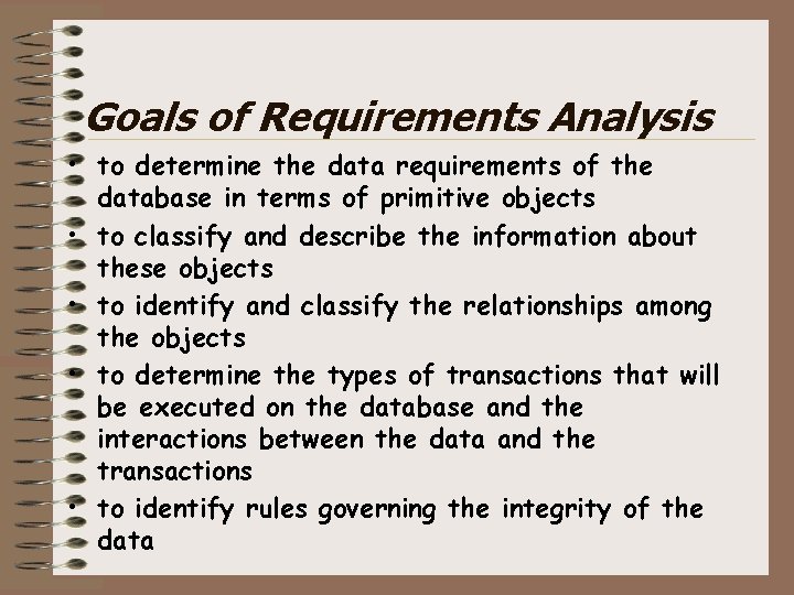 Goals of Requirements Analysis • to determine the data requirements of the database in