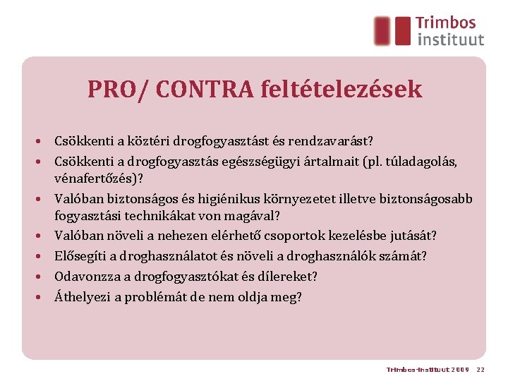 PRO/ CONTRA feltételezések • Csökkenti a köztéri drogfogyasztást és rendzavarást? • Csökkenti a drogfogyasztás