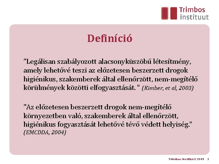 Definíció ”Legálisan szabályozott alacsonyküszöbű létesítmény, amely lehetővé teszi az előzetesen beszerzett drogok higiénikus, szakemberek