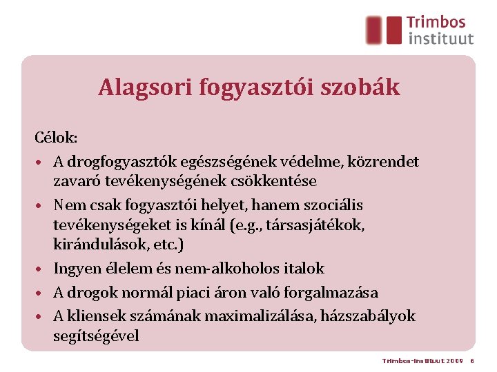 Alagsori fogyasztói szobák Célok: • A drogfogyasztók egészségének védelme, közrendet zavaró tevékenységének csökkentése •