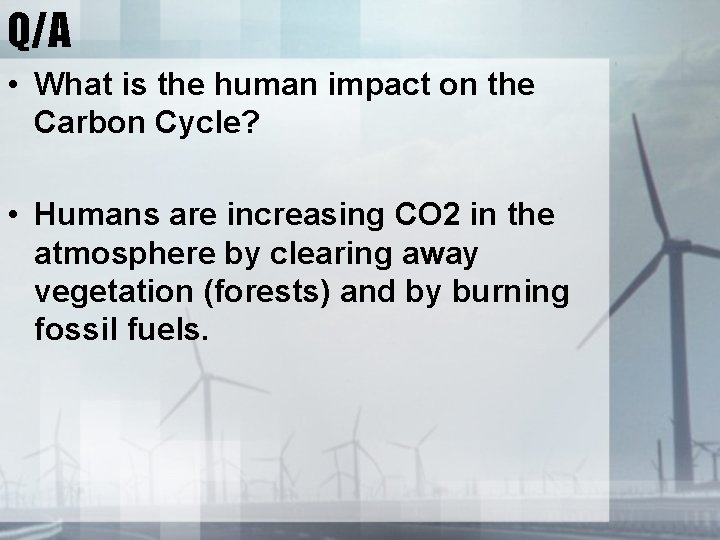 Q/A • What is the human impact on the Carbon Cycle? • Humans are