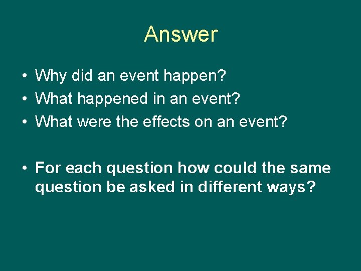 Answer • Why did an event happen? • What happened in an event? •