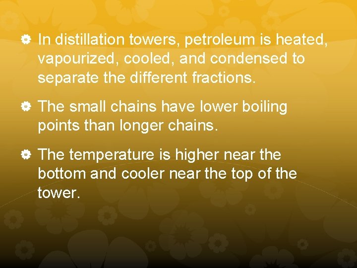  In distillation towers, petroleum is heated, vapourized, cooled, and condensed to separate the