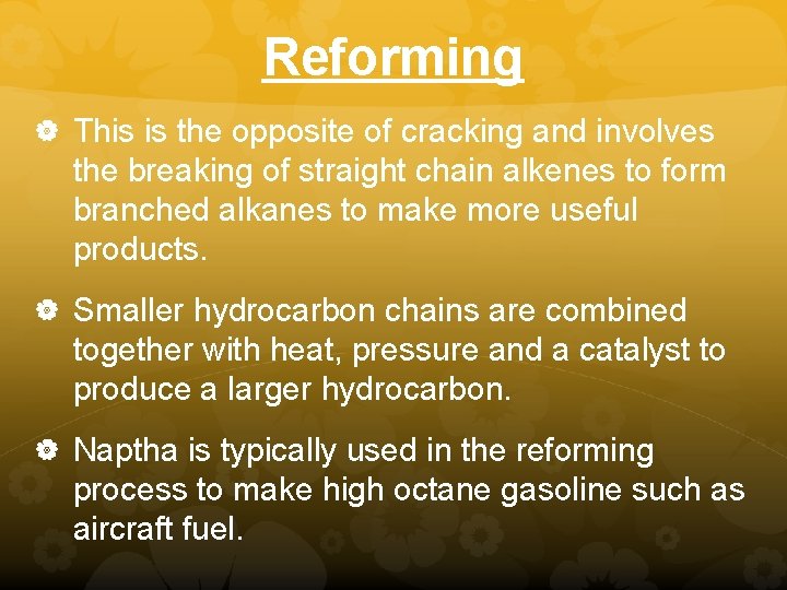 Reforming This is the opposite of cracking and involves the breaking of straight chain