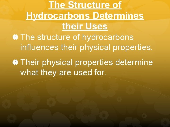 The Structure of Hydrocarbons Determines their Uses The structure of hydrocarbons influences their physical