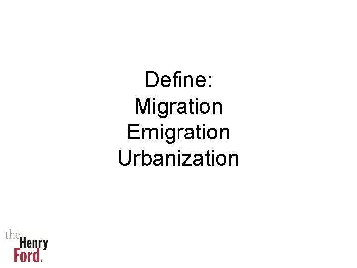 Define: Migration Emigration Urbanization 