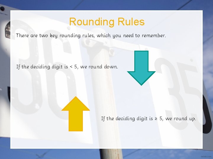 Rounding Rules There are two key rounding rules, which you need to remember. If
