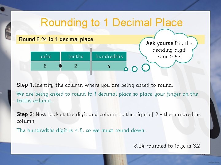 Rounding to 1 Decimal Place Round 8. 24 to 1 decimal place. units tenths
