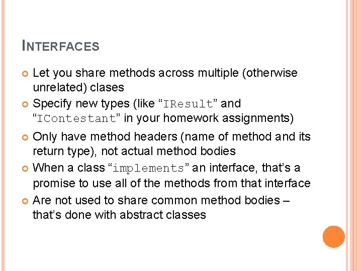 INTERFACES Let you share methods across multiple (otherwise unrelated) clases Specify new types (like