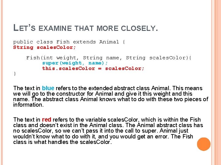 LET’S EXAMINE THAT MORE CLOSELY. public class Fish extends Animal { String scales. Color;